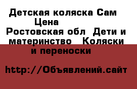 Детская коляска Сам › Цена ­ 10 000 - Ростовская обл. Дети и материнство » Коляски и переноски   
